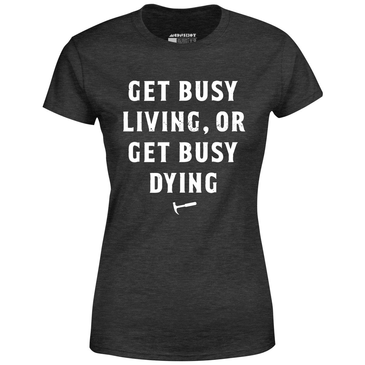 Get Busy Living or Get Busy Dying - Women's