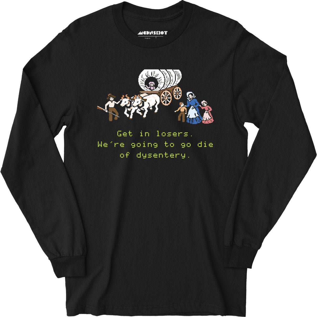 Get in Losers We're Going to Go Die of Dysentery - Long Sleeve