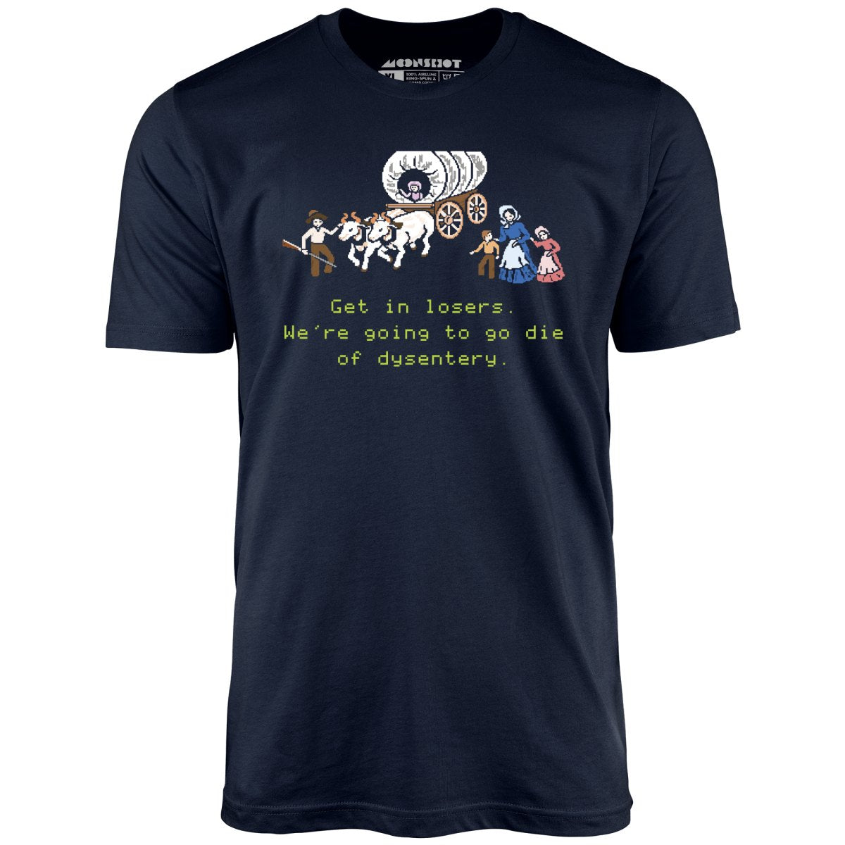 Get in Losers We're Going to Go Die of Dysentery - Unisex