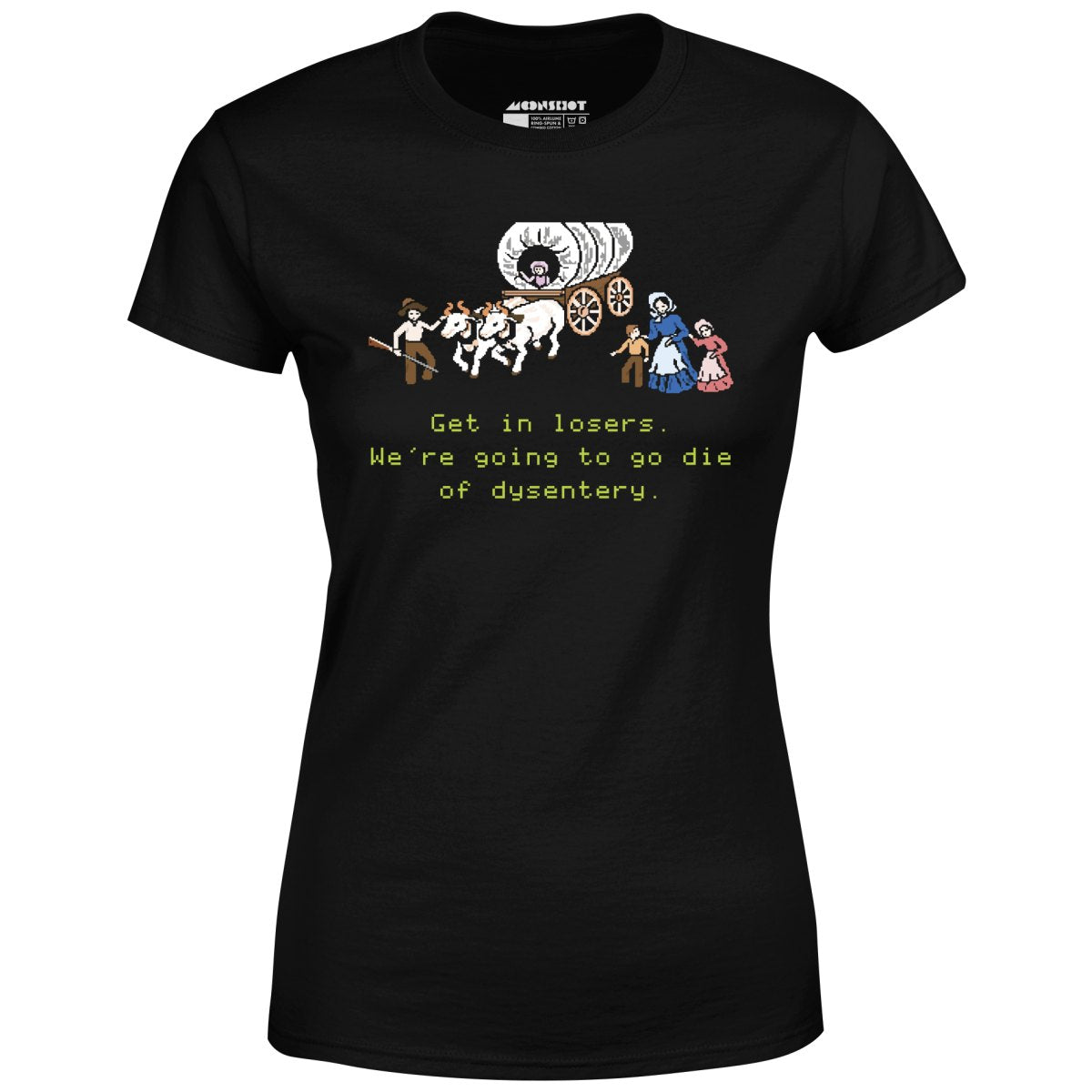 Get in Losers We're Going to Go Die of Dysentery - Women's