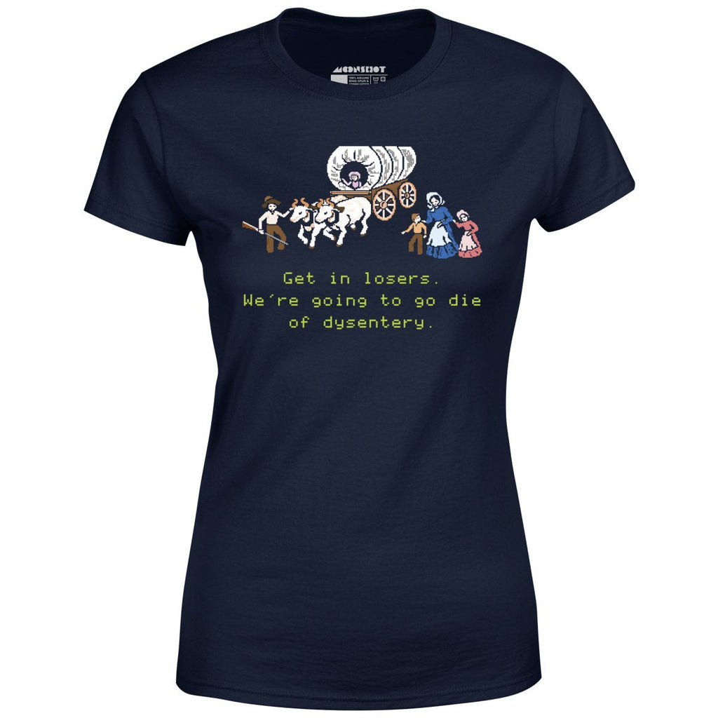 Get in Losers We're Going to Go Die of Dysentery - Women's