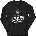 Get Three Coffins Ready - Long Sleeve