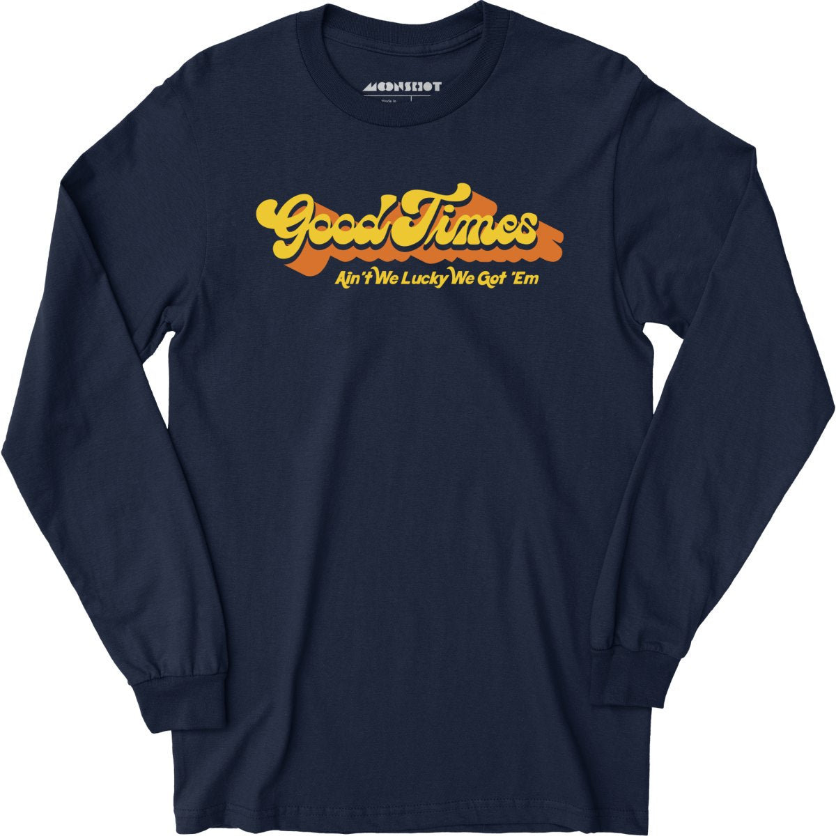 Good Times - Ain't We Lucky We Got 'Em - Long Sleeve