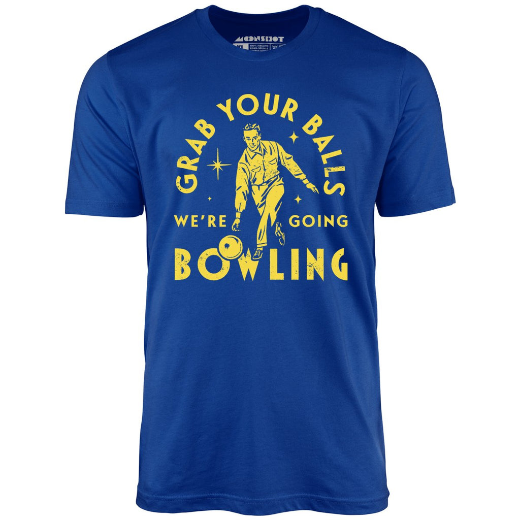 Grab Your Balls We're Going Bowling - Unisex