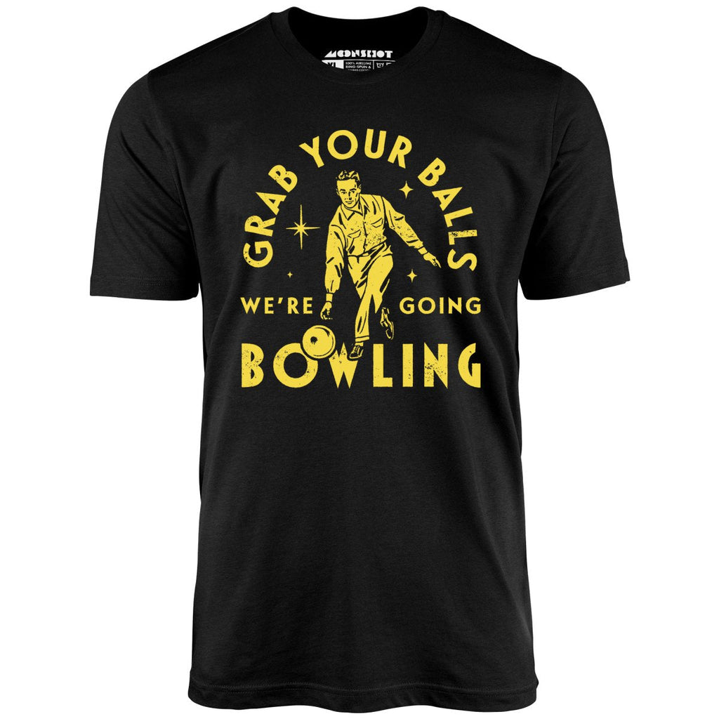 Grab Your Balls We're Going Bowling - Unisex