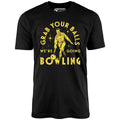 Grab Your Balls We're Going Bowling - Unisex