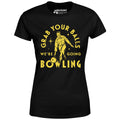 Grab Your Balls We're Going Bowling - Women's