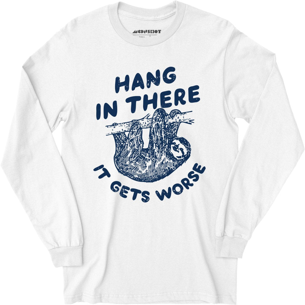 Hang In There It Gets Worse - Long Sleeve