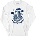Hang In There It Gets Worse - Long Sleeve
