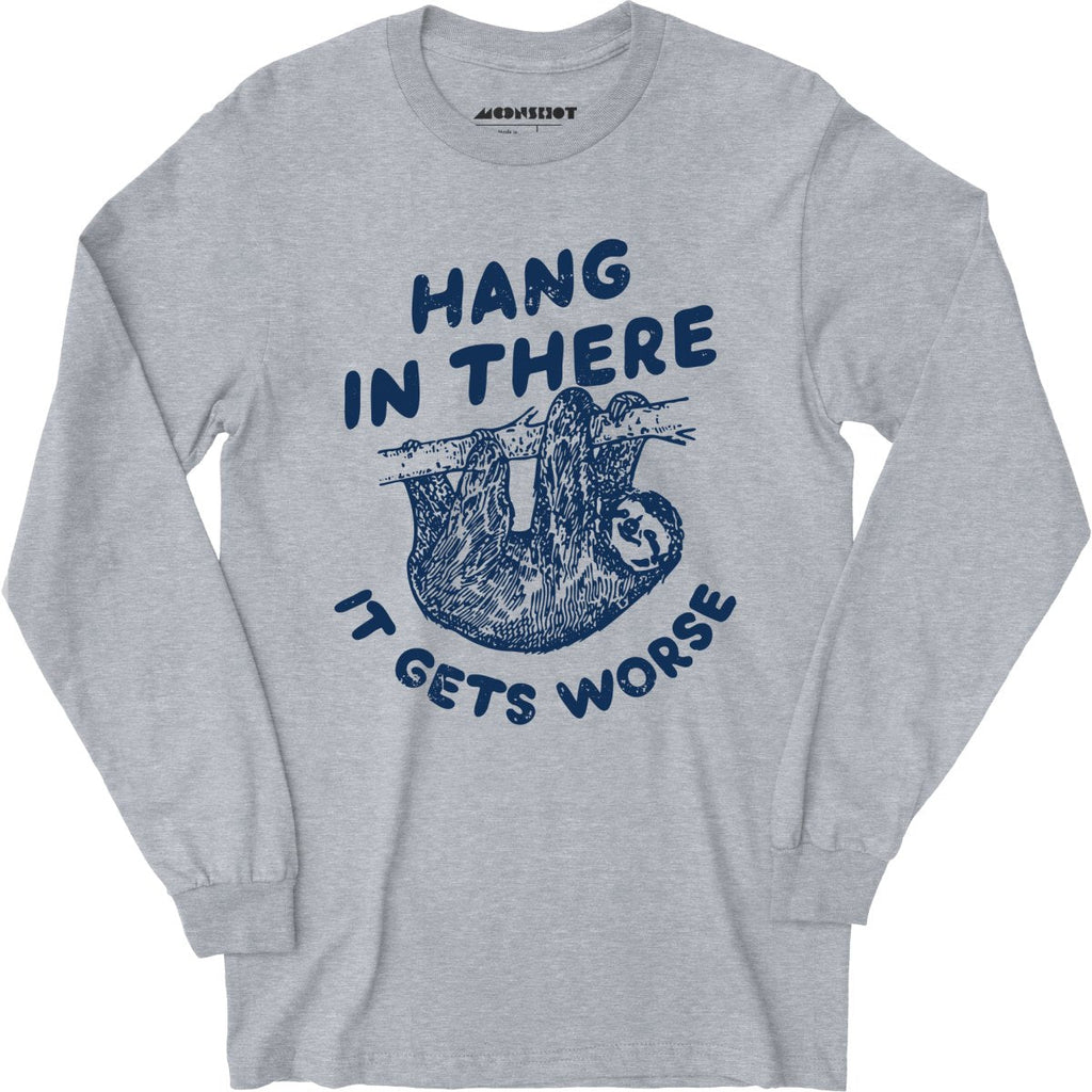 Hang In There It Gets Worse - Long Sleeve