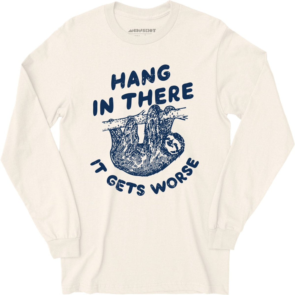 Hang In There It Gets Worse - Long Sleeve