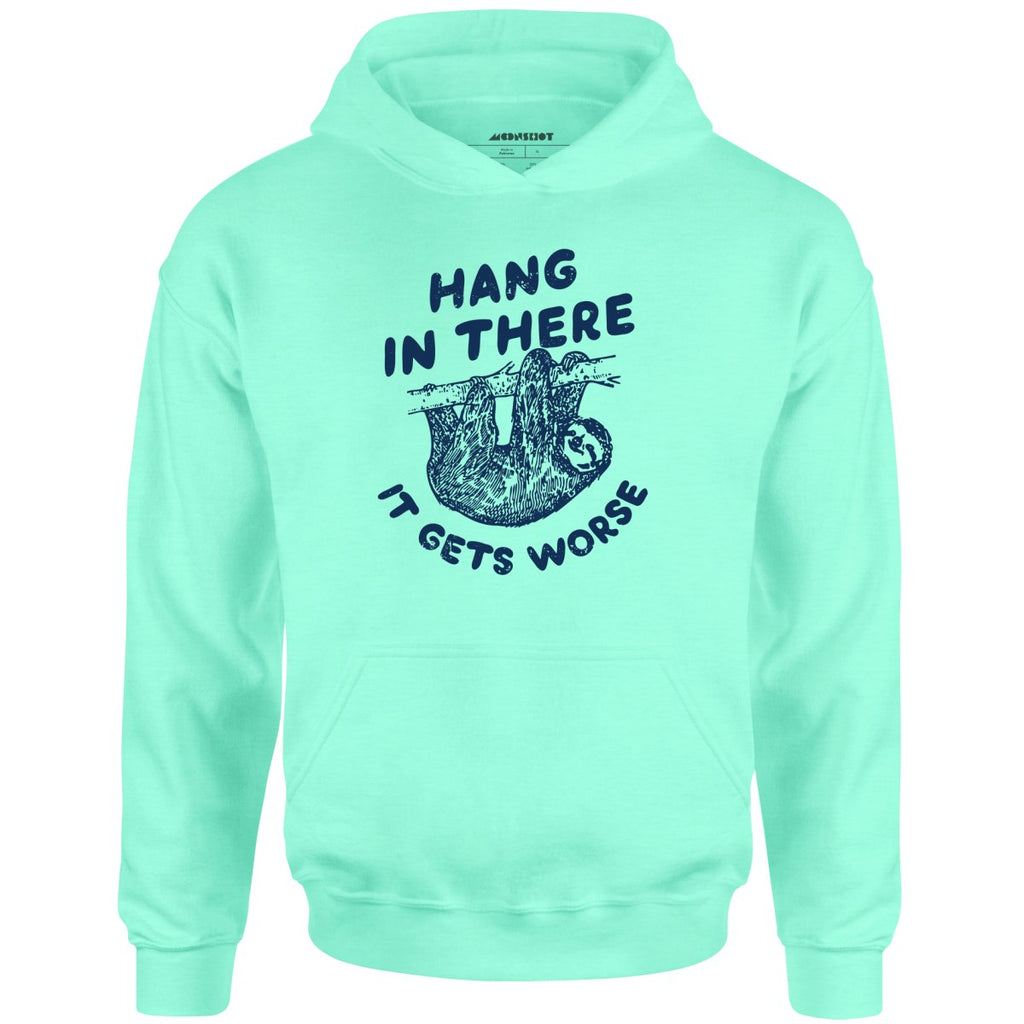 Hang In There It Gets Worse - Unisex