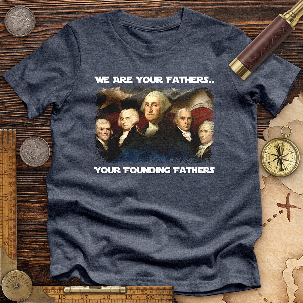 America We Are Your Founding Fathers Premium Quality Tee