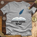 History Begins Now Premium Quality Tee