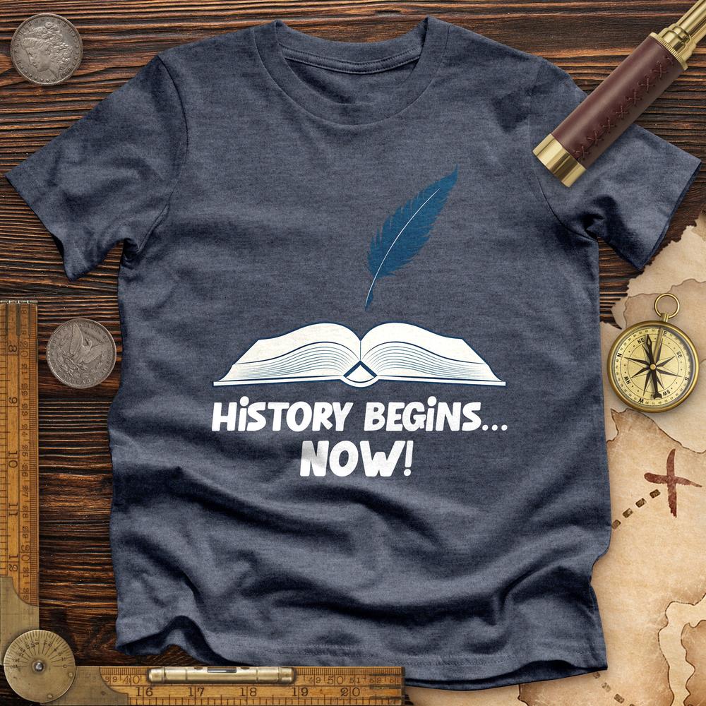 History Begins Now Premium Quality Tee