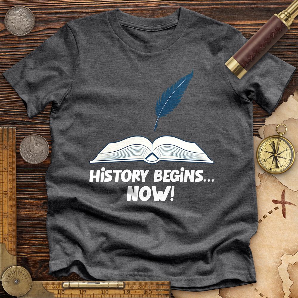 History Begins Now Premium Quality Tee
