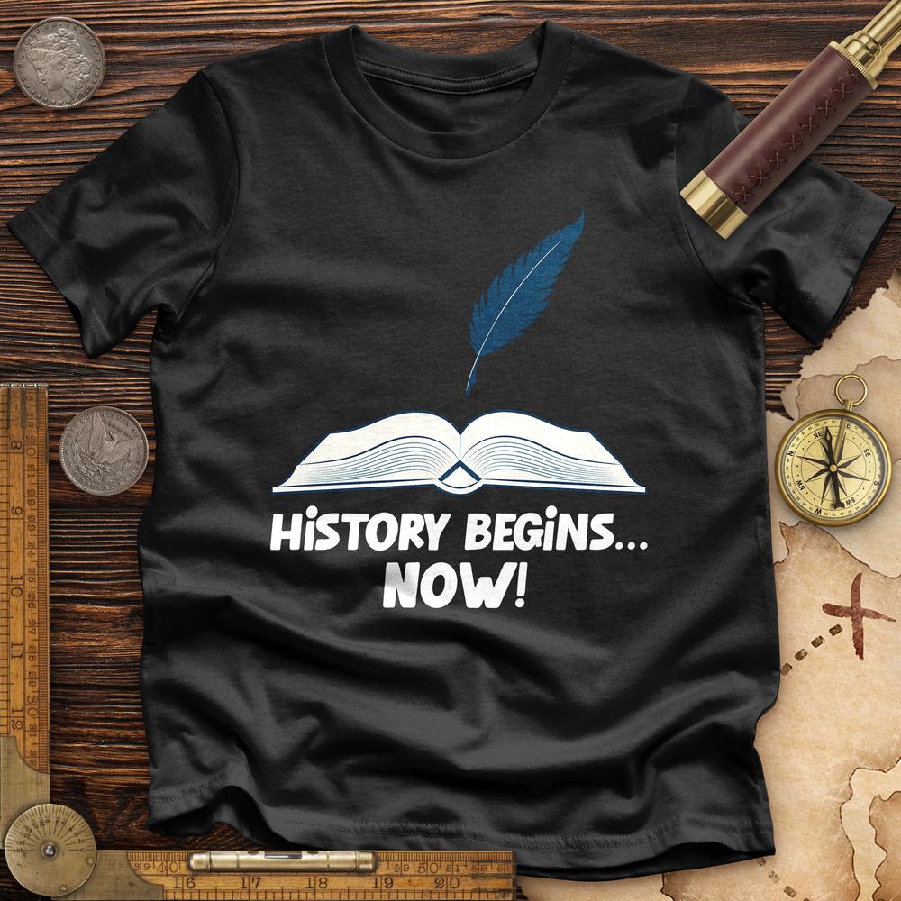 History Begins Now Premium Quality Tee