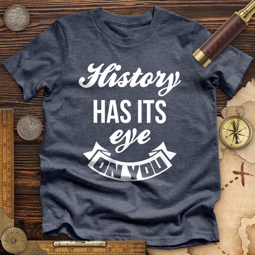 History Has Its Eye On You Premium Quality Tee