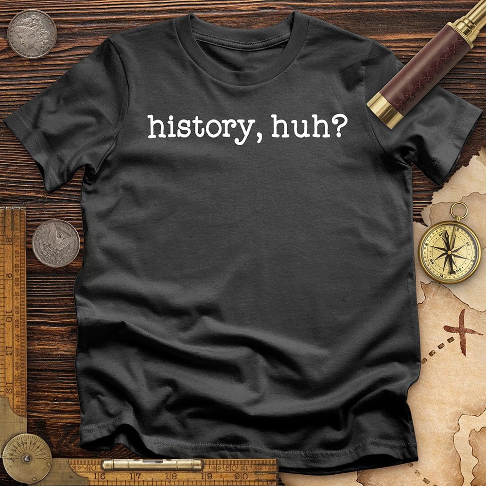 History, Huh?