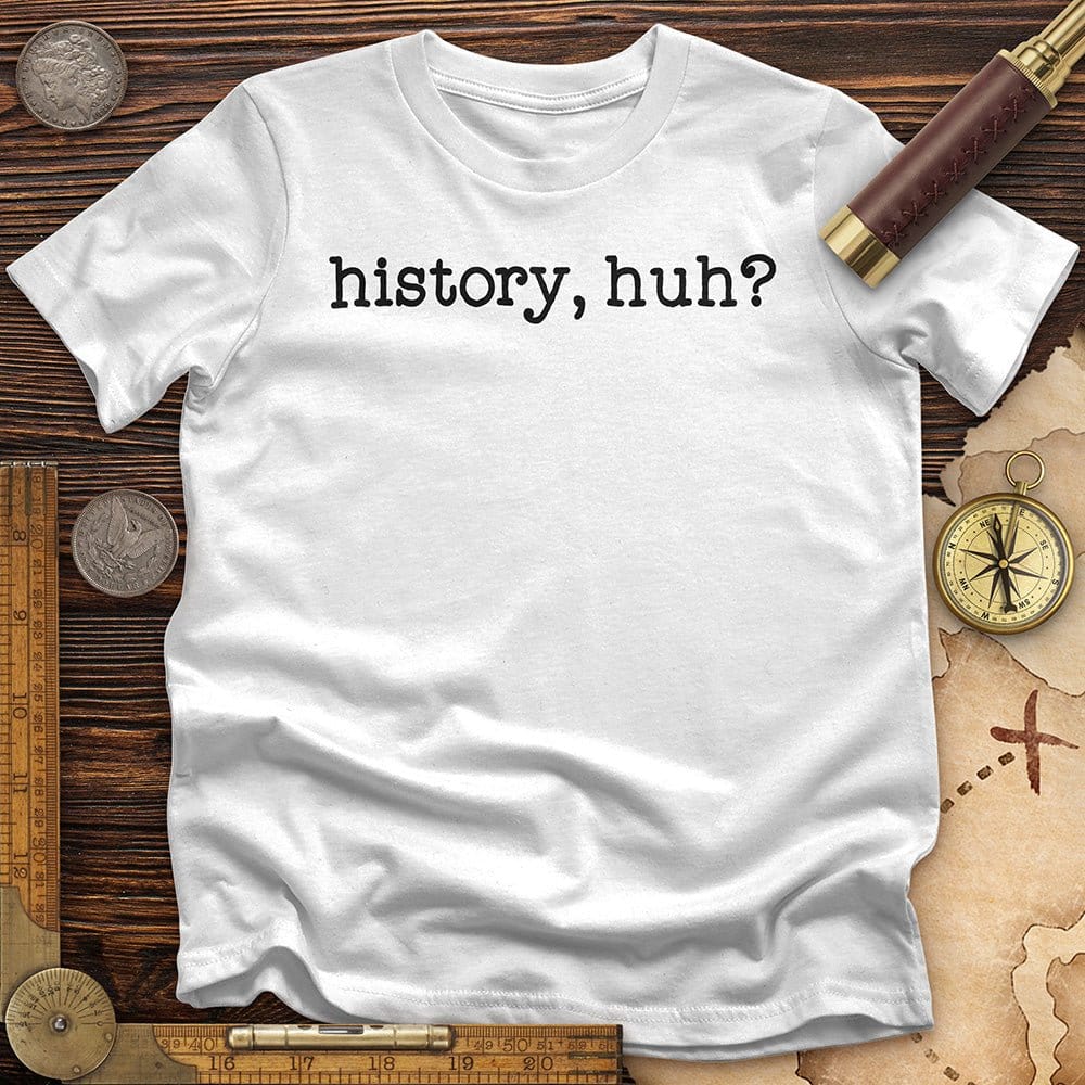 History, Huh?