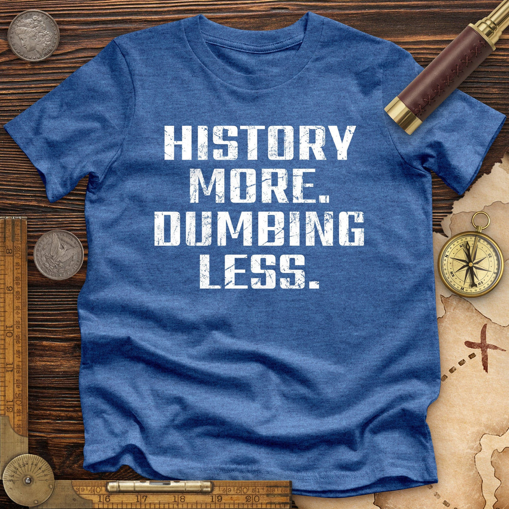 History More Dumbing Less Premium Quality Tee
