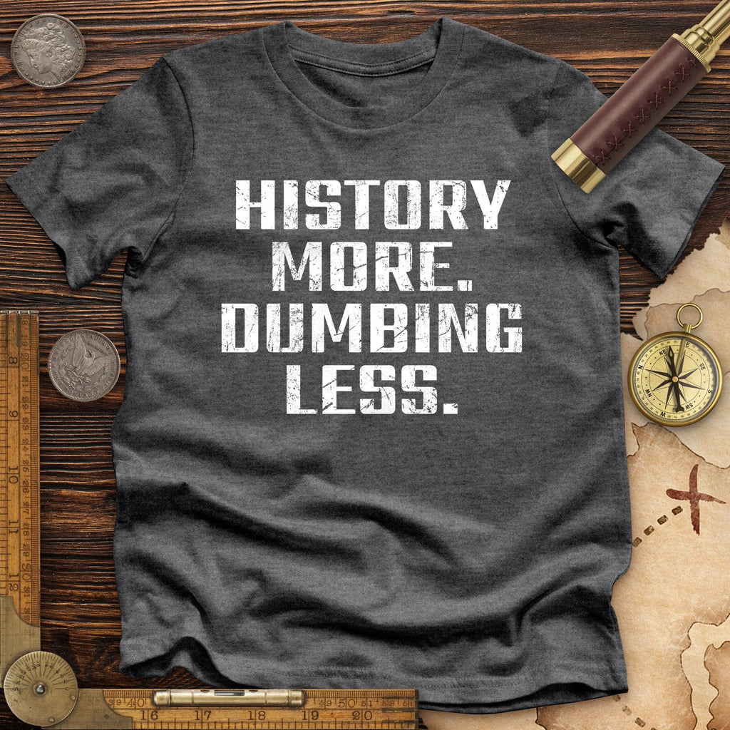History More Dumbing Less Premium Quality Tee