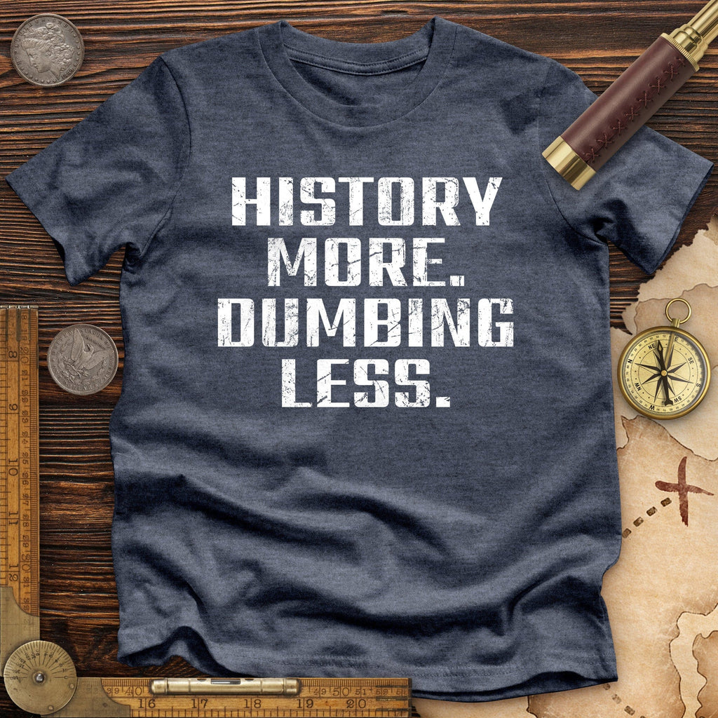 History More Dumbing Less Premium Quality Tee