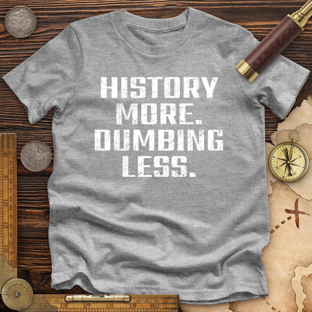 History More Dumbing Less Premium Quality Tee