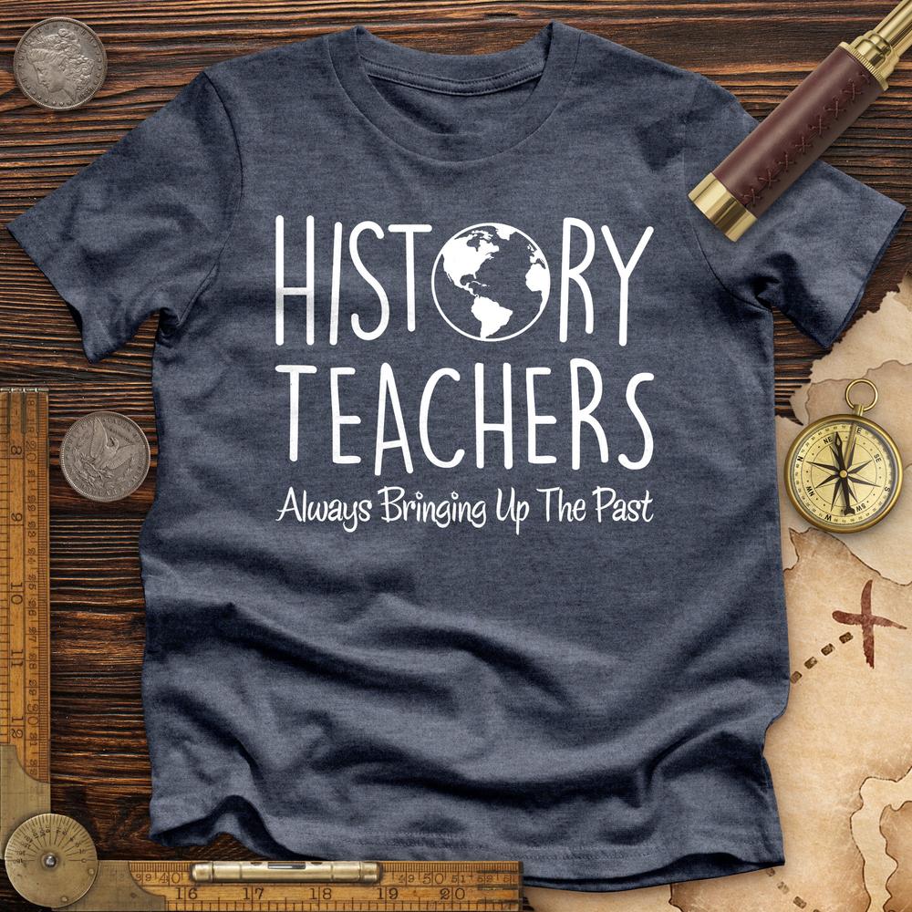 History Teachers Always Bringing Up The Past Premium Tee