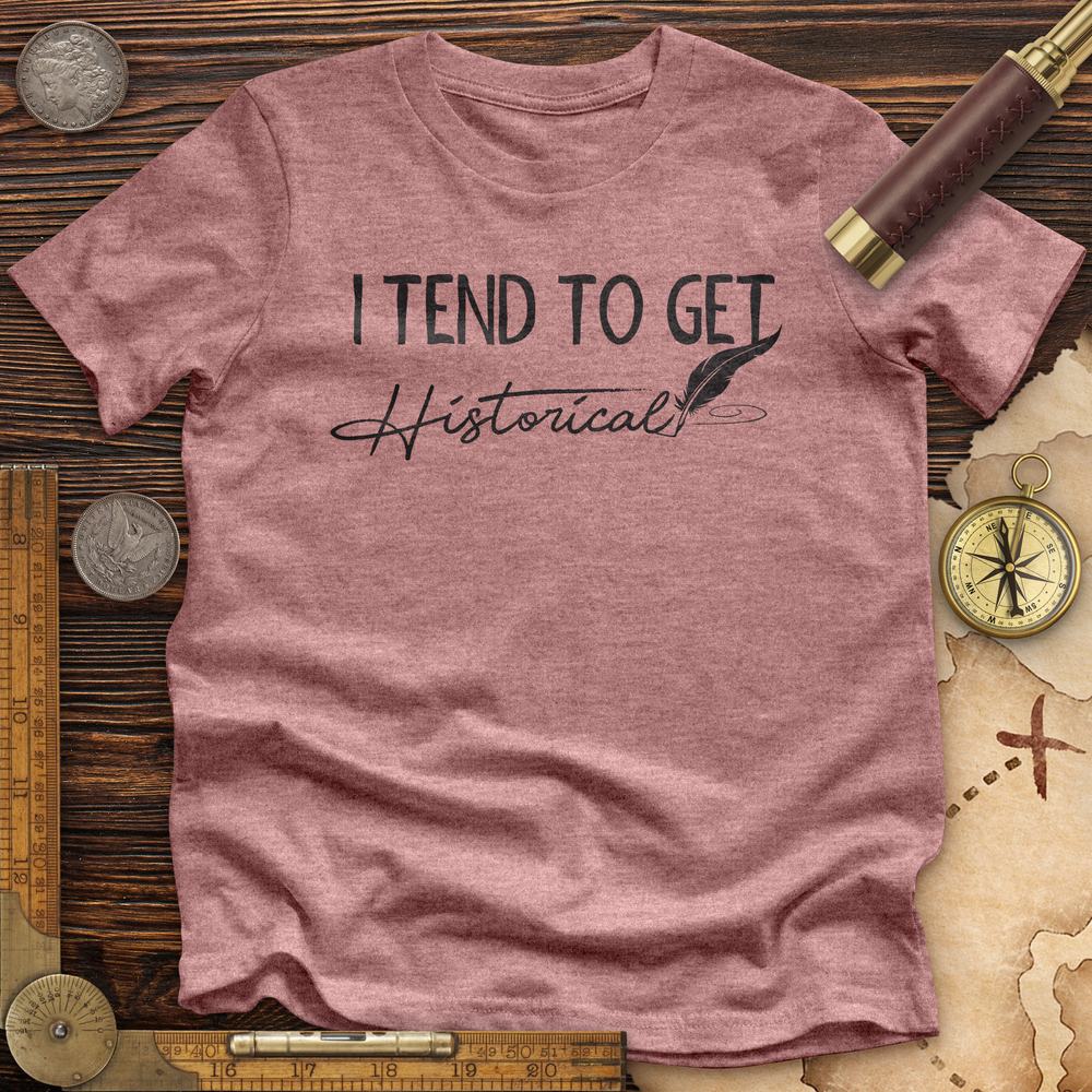 I Tend To Get Historical Premium Quality Tee