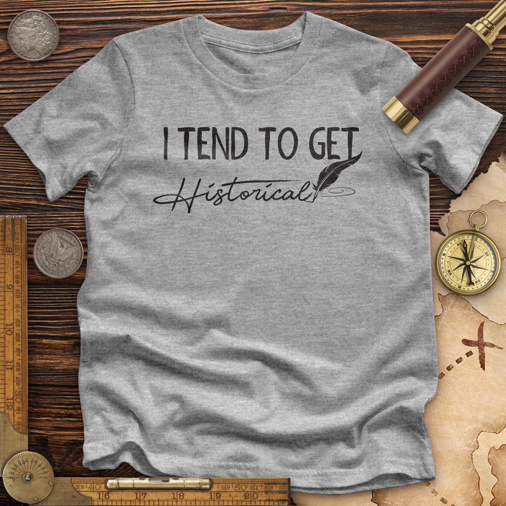 I Tend To Get Historical Premium Quality Tee