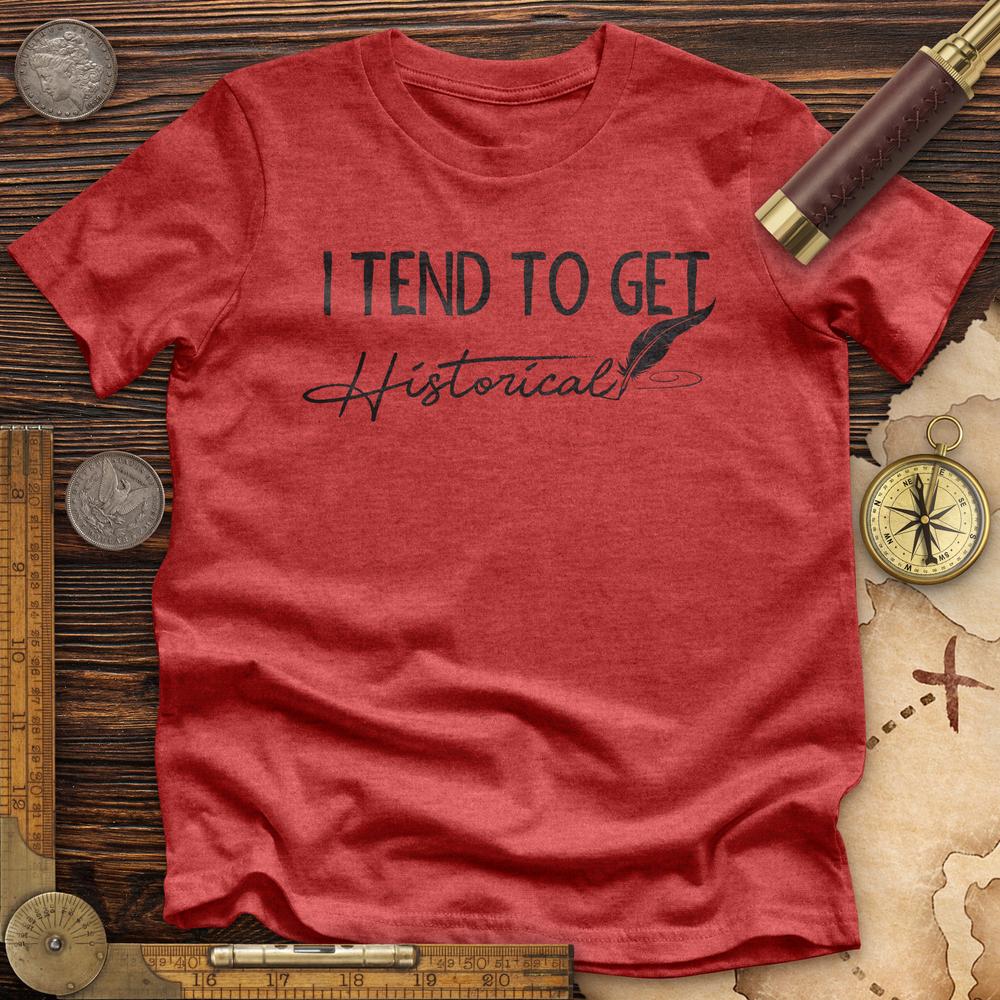 I Tend To Get Historical Premium Quality Tee
