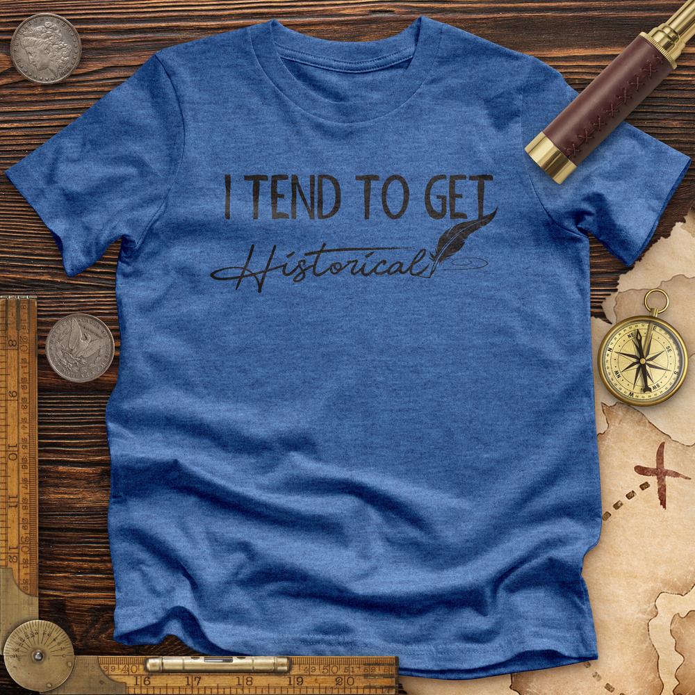 I Tend To Get Historical Premium Quality Tee