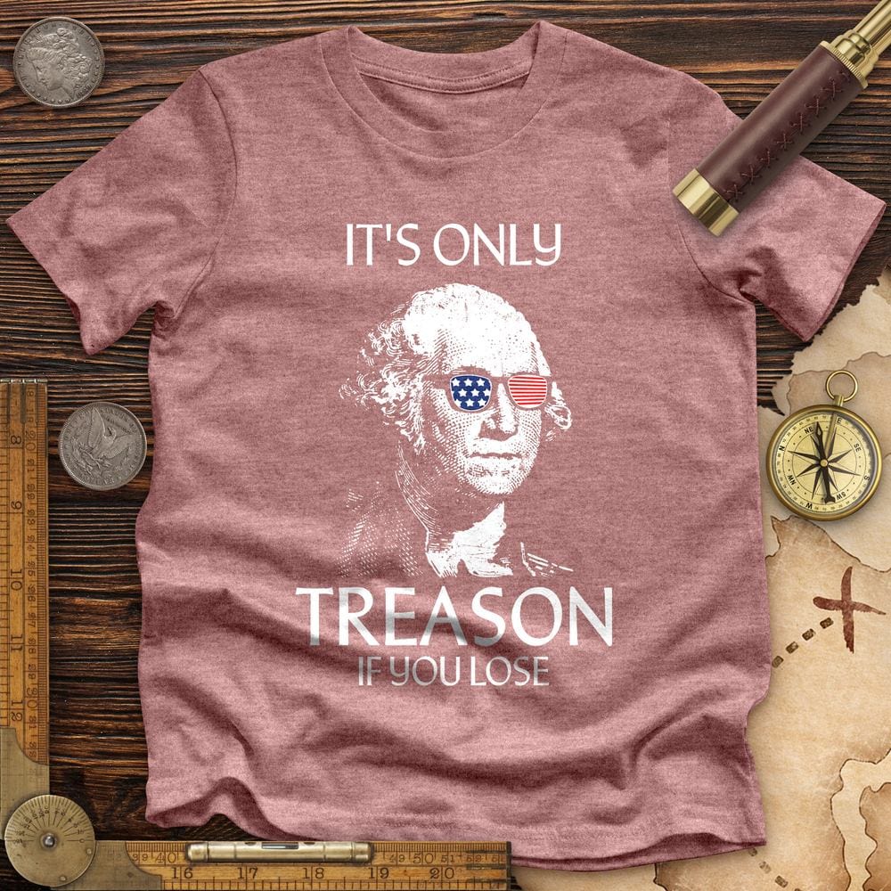 It's Only Treason If You Lose Premium Quality Tee