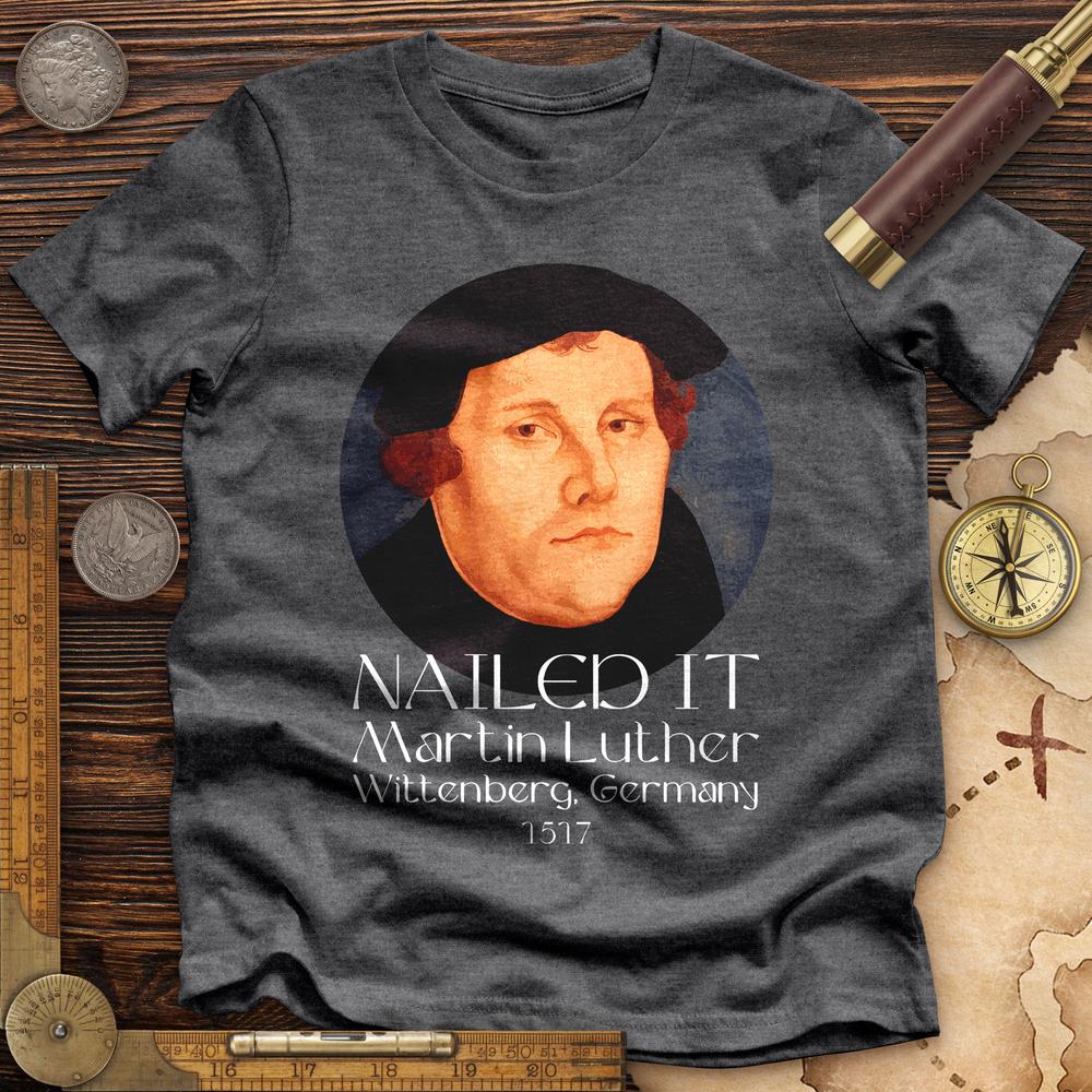 Martin Luther Nailed it Premium Quality Tee