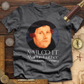 Martin Luther Nailed it Premium Quality Tee