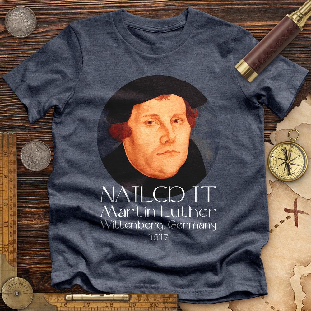 Martin Luther Nailed it Premium Quality Tee