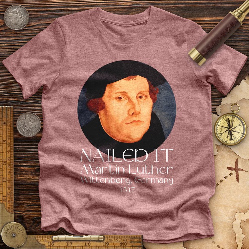 Martin Luther Nailed it Premium Quality Tee