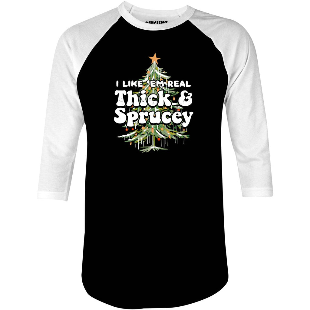 I Like em Real Thick and Sprucey - 3/4 Sleeve Raglan
