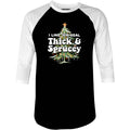 I Like em Real Thick and Sprucey - 3/4 Sleeve Raglan