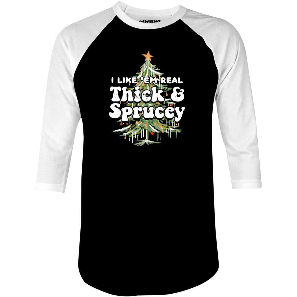 I Like em Real Thick and Sprucey - 3/4 Sleeve Raglan