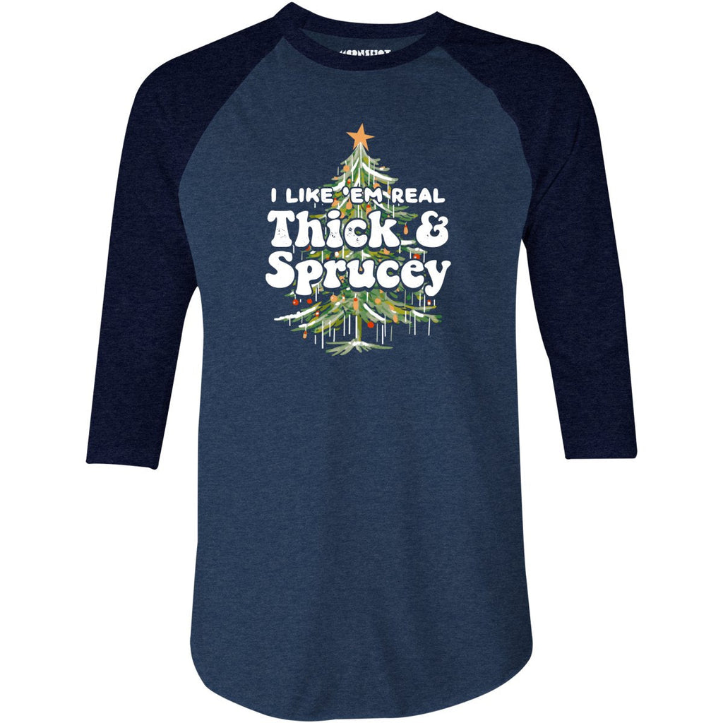 I Like em Real Thick and Sprucey - 3/4 Sleeve Raglan
