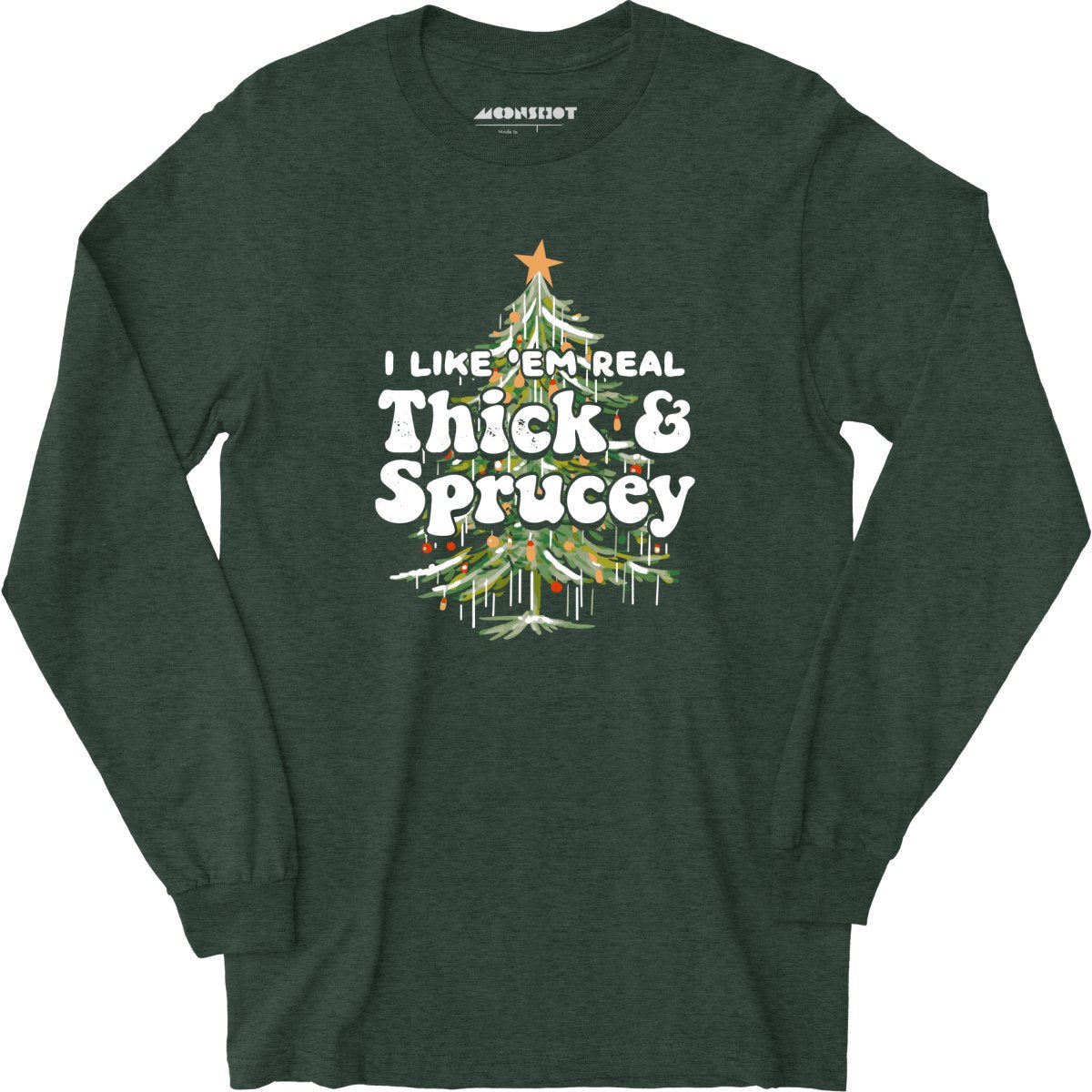 I Like em Real Thick and Sprucey - Long Sleeve