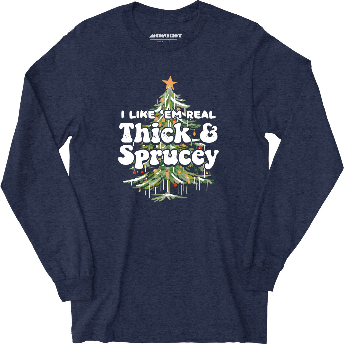I Like em Real Thick and Sprucey - Long Sleeve
