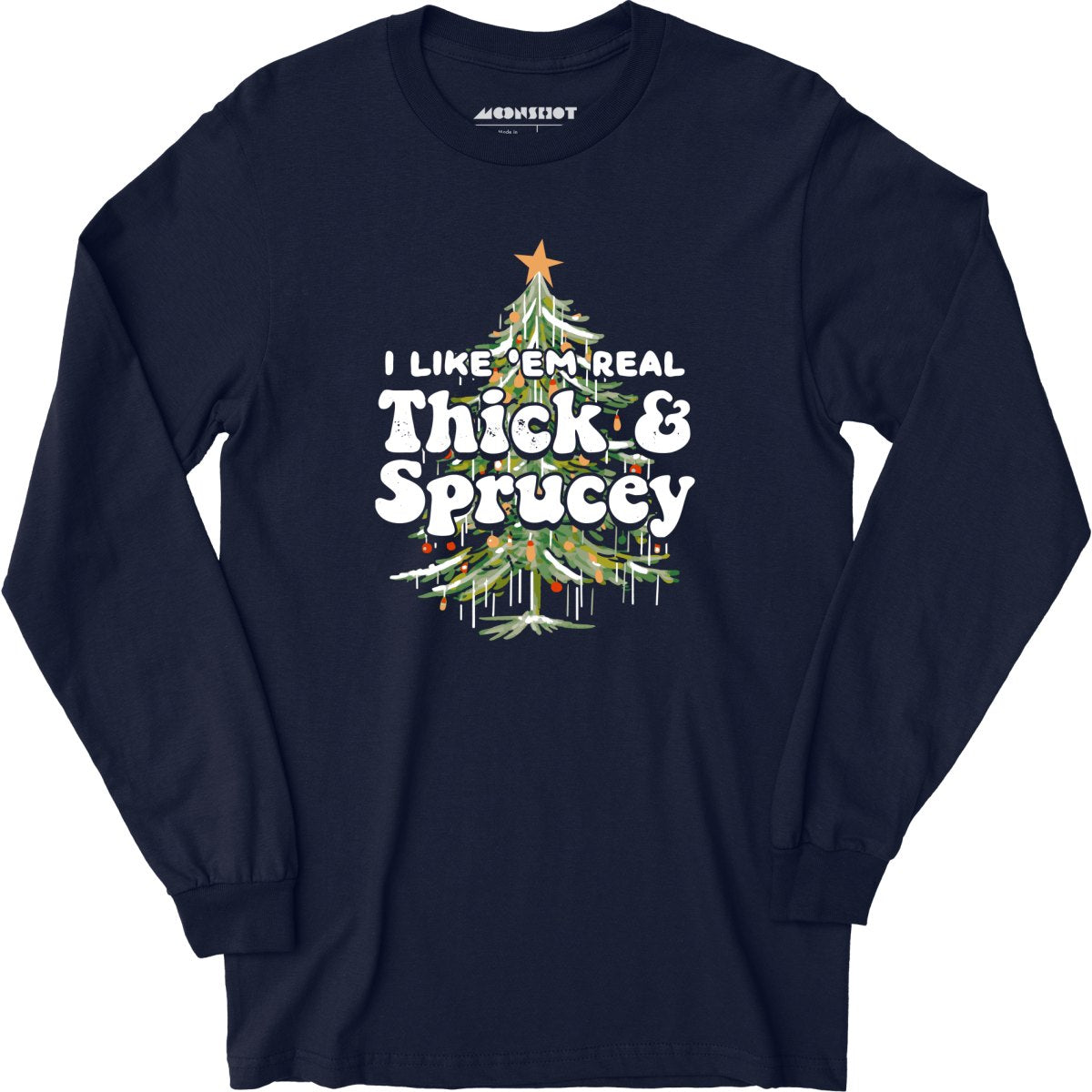 I Like em Real Thick and Sprucey - Long Sleeve