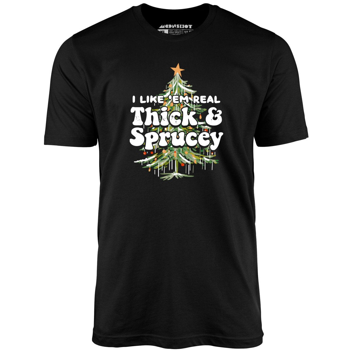 I Like em Real Thick and Sprucey - Unisex