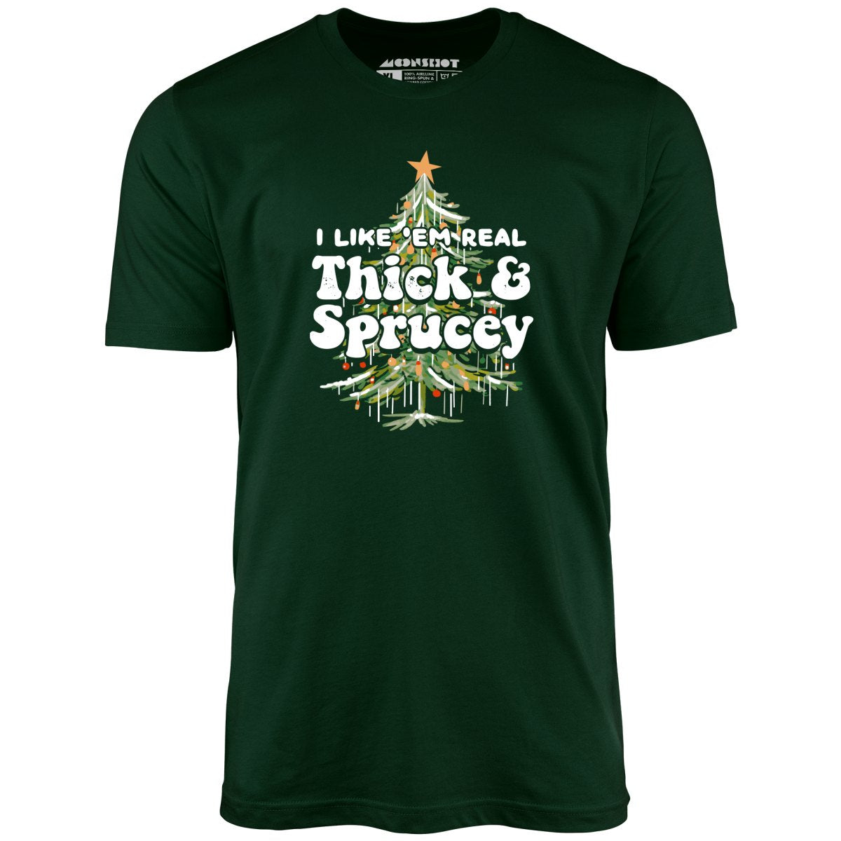 I Like em Real Thick and Sprucey - Unisex