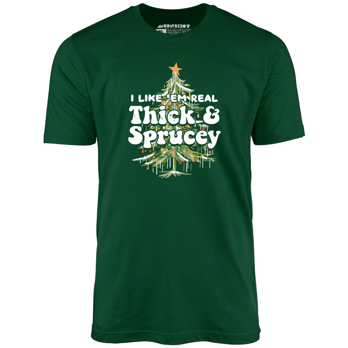 I Like em Real Thick and Sprucey - Unisex