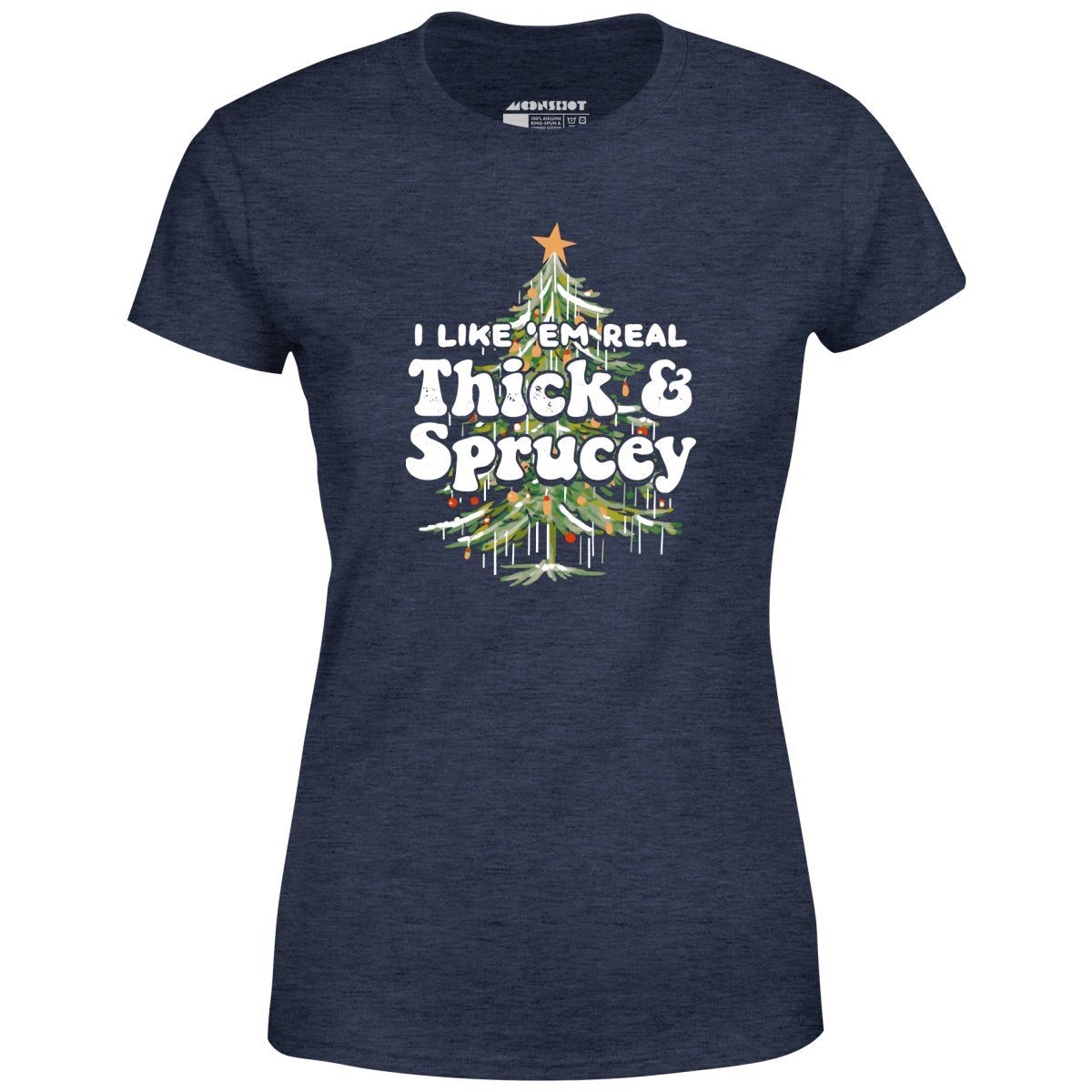 I Like em Real Thick and Sprucey - Women's