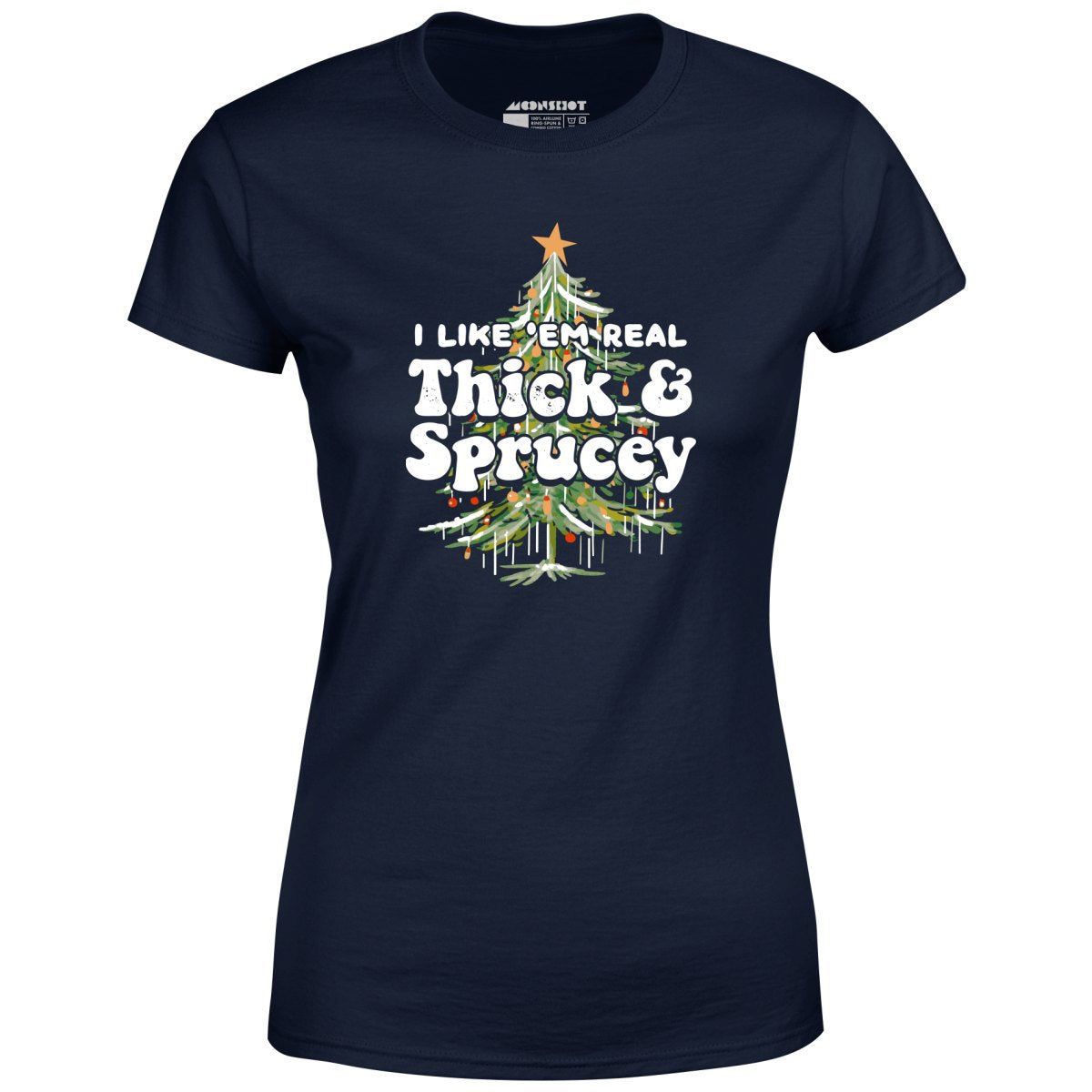 I Like em Real Thick and Sprucey - Women's